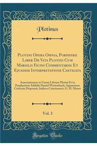 Plotini Opera Omnia, Porphyrii Liber de Vita Plotini Cum Marsilii Ficini Commentariis Et Ejusdem Interpretatione Castigata, Vol. 3: Annotationem in Unum Librum Plotini Et in Porphyrium Addidit Daniel Wyttenbach; Apparatum Criticum Disposuit, Indice