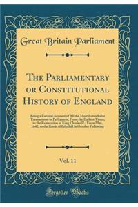 The Parliamentary or Constitutional History of England, Vol. 11: Being a Faithful Account of All the Most Remarkable Transactions in Parliament, from the Earliest Times, to the Restoration of King Charles II.; From May, 1642, to the Battle of Edgeh