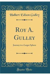 Roy A. Gulley: Journey to a Larger Sphere (Classic Reprint)