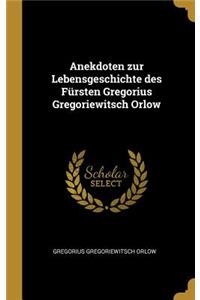 Anekdoten zur Lebensgeschichte des Fürsten Gregorius Gregoriewitsch Orlow