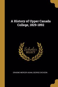 A History of Upper Canada College, 1829-1892