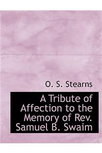 A Tribute of Affection to the Memory of REV. Samuel B. Swaim