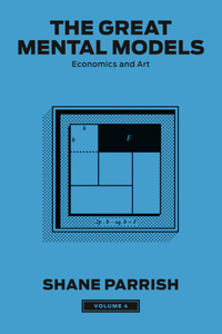 Great Mental Models, Volume 4: Economics and Art