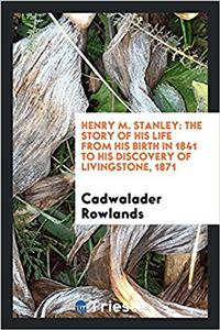 HENRY M. STANLEY: THE STORY OF HIS LIFE