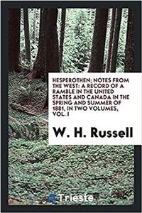 Hesperothen; Notes from the West: a record of a ramble in the United States and Canada in the spring and summer of 1881, in two volumes, Vol. I