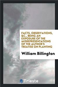 Facts, observations, &c., being an exposure of the misrepresentations of the author's treatise on planting