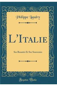 L'Italie: Ses BeautÃ©s Et Ses Souvenirs (Classic Reprint)