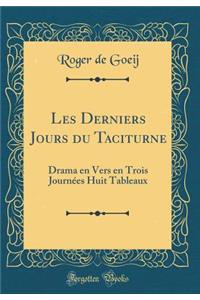 Les Derniers Jours Du Taciturne: Drama En Vers En Trois Journï¿½es Huit Tableaux (Classic Reprint)