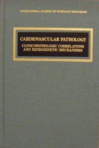 Cardiovascular Pathology: Clinicopathologic Correlations and Pathogenetic Mechanisms (Clinicopathologic Correlations and Pathogenetic Mechanisms Monograph)