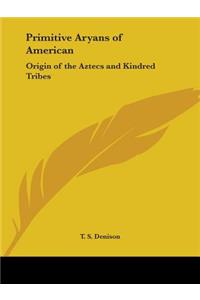 Primitive Aryans of American: Origin of the Aztecs and Kindred Tribes (1908)