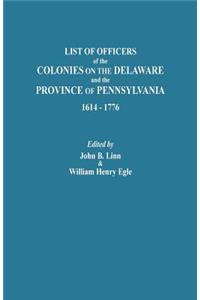List of Officers of the Colonies on the Delaware and the Province of Pennsylvania, 1614-1776