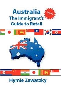 Australia - The Immigrant's Guide to Retail - Volume I