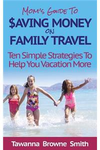 Mom's Guide to Saving Money on Family Travel
