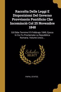 Raccolta Delle Leggi E Disposizioni Del Governo Provvisorio Pontificio Che Incominciò Col 25 Novembre 1848