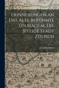 Erinnerungen an Das Alte Berühmte Tolbiacum, Die Jetzige Stadt Zülpich