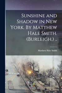 Sunshine and Shadow in New York. By Matthew Hale Smith. (Burleigh.) ..