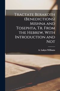 Tractate Berakoth (benedictions) Mishna and Tosephta, tr. From the Hebrew, With Introduction and Not