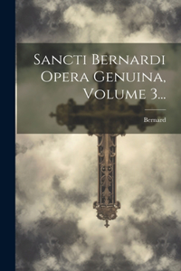 Sancti Bernardi Opera Genuina, Volume 3...