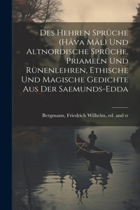 Des Hehren Sprüche (Hâva Mâl) und altnordische Sprüche, Priameln und Rünenlehren, ethische und magische Gedichte aus der Saemunds-Edda