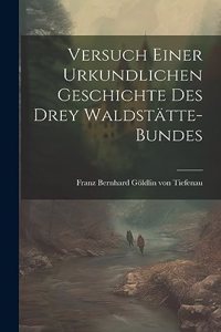 Versuch einer Urkundlichen Geschichte des drey Waldstätte-Bundes