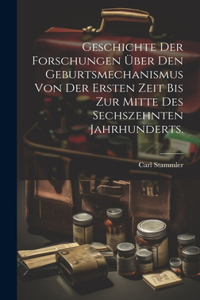 Geschichte der Forschungen über den Geburtsmechanismus von der ersten Zeit bis zur Mitte des sechszehnten Jahrhunderts.