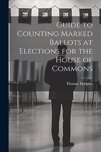 Guide to Counting Marked Ballots at Elections for the House of Commons