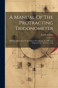 Manual Of The Protracting Trigonometer