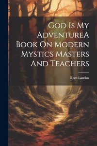 God Is My AdventureA Book On Modern Mystics Masters And Teachers