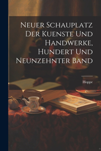 Neuer Schauplatz der Kuenste und Handwerke, hundert und neunzehnter Band