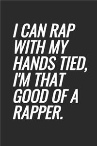 I Can Rap With My Hands Tied, I'm That Good Of A Rapper