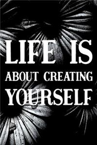 Life Is About Creating Yourself