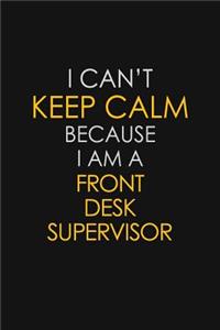 I Can't Keep Calm Because I Am A Front Desk Supervisor
