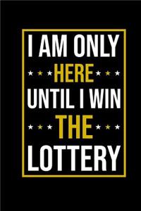 I Am Only Here Until I Win The Lottery