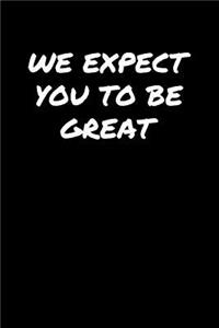 We Expect You To Be Great
