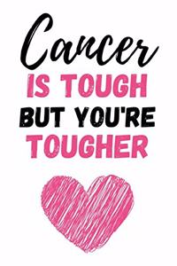 Cancer Is Tough But You're Tougher