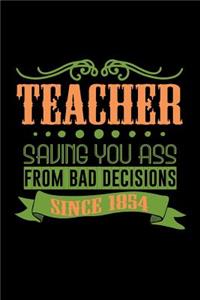 Teacher. Saving your ass from bad decisions. Since 1854
