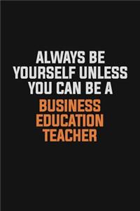 Always Be Yourself Unless You Can Be A Business Education Teacher