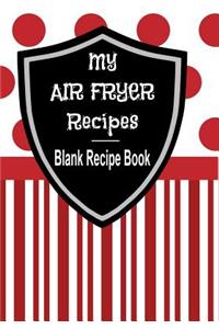My Air Fryer Recipes - Blank Recipe Book