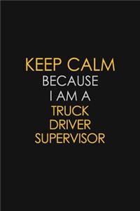 Keep Calm Because I Am A Truck Driver Supervisor