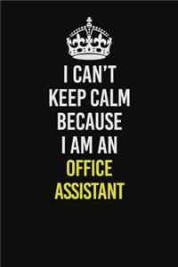 I Can't Keep Calm Because I Am An Office Assistant