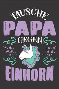 Tausche Papa Gegen Einhorn: DIN A5 6x9 Notizbuch I Notizheft I Notizblock I 120 Seiten I Blanko I Geschenk I Geschenkidee