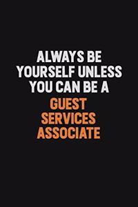 Always Be Yourself Unless You can Be A Guest Services Associate