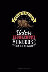 Always Be Yourself Unless You Can Be A Mongoose Then Be A Mongoose