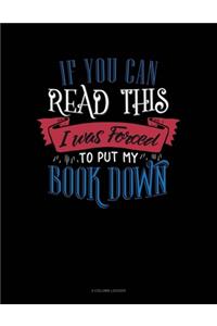 If You Can Read This I Was Forced To Put My Book Down