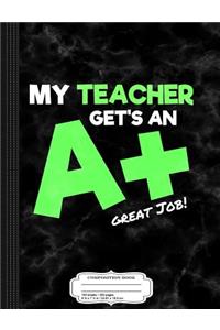 Kids My Teacher Get's an a + Teacher Appreciation Composition Notebook
