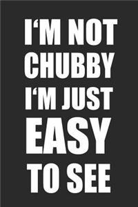 I'm Not Chubby I'm Just Easy to See