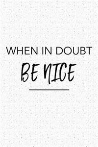 When in Doubt Be Nice