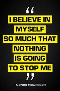 I Believe in Myself So Much That Nothing Can Stop Me - Conor McGregor