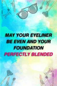 May Your Eyeliner Be Even and Your Foundation Perfectly Blended.