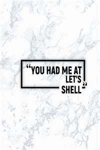 You Had Me at Let's Shell